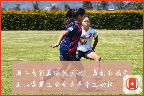周二竞彩篮球焦点战：马刺奋战天王山雷霆主场全力争夺主动权