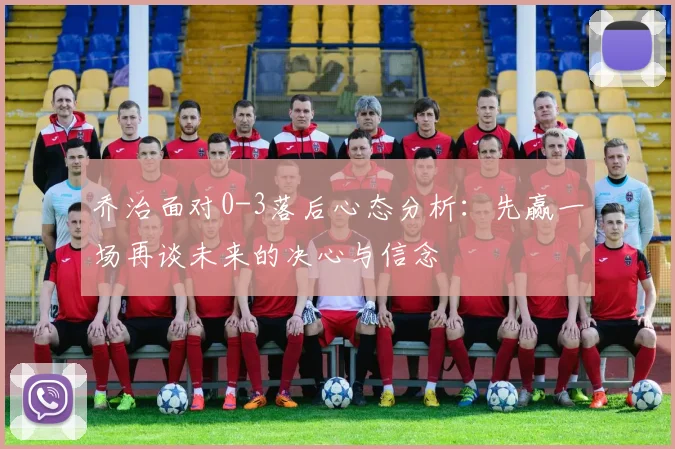 乔治面对0-3落后心态分析：先赢一场再谈未来的决心与信念