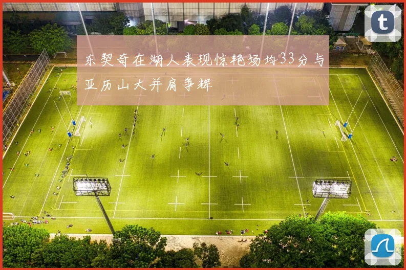 东契奇在湖人表现惊艳场均33分与亚历山大并肩争辉